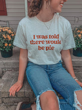 Load image into Gallery viewer, I Was Told There Would Be Pie Tee
